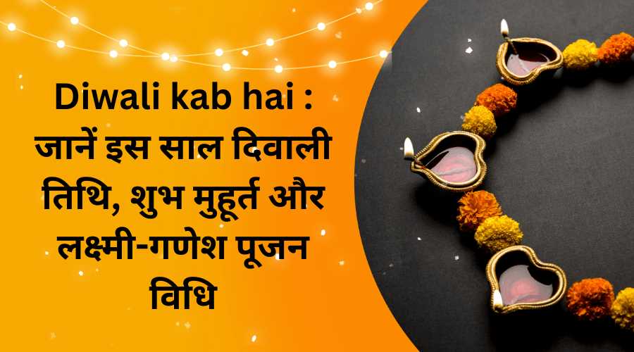 Diwali kab hai : जानें इस साल दिवाली तिथि, शुभ मुहूर्त और लक्ष्मी-गणेश पूजन विधि